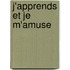 J'apprends et je m'amuse