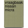 Vraagbaak Nissan Micra by P.H. Olving