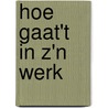Hoe gaat't in z'n werk door Onbekend