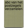 Abc Van Het Postzegels Verzamelen by Unknown