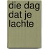 Die dag dat je lachte