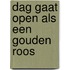 Dag gaat open als een gouden roos