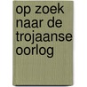 Op zoek naar de Trojaanse Oorlog by M. Wood