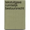 Tekstuitgave Ruimtelijk Bestuursrecht door J.W, van Zundert