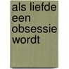 Als liefde een obsessie wordt by S. Forward