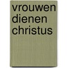 Vrouwen dienen Christus door R. Koops