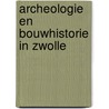 Archeologie en bouwhistorie in Zwolle door Onbekend