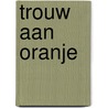 Trouw aan Oranje door P. Terlouw