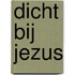 Dicht bij Jezus