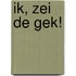 Ik, zei de gek!
