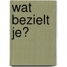 Wat bezielt je? door Onbekend Martien Pijnenburg