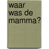 Waar was de mamma? door Hans van den Boom