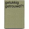 Gelukkig getrouwd?! door Johannes van de Bank
