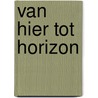 Van hier tot horizon door Pieter de Laat