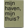 Mijn haven, mijn thuis? door Onbekend