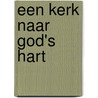 Een kerk naar God's hart door Pieter L. Hendriks