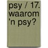 Psy / 17. Waarom 'n Psy?