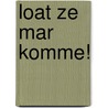 Loat ze mar komme! by Roland Verstappen