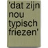 'Dat zijn nou typisch Friezen'