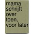 Mama schrijft over toen, voor later