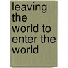 Leaving The World To Enter The World by Mark A. Leenhouts