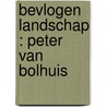 Bevlogen Landschap : Peter Van Bolhuis by Ruud Brouwers