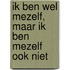 Ik ben wel mezelf, maar ik ben mezelf ook niet