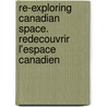 Re-exploring Canadian Space. Redecouvrir L'Espace Canadien by Jeanette den Toonder