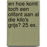 En hoe komt toch een olifant aan al die kilo's grijs? 25 ex. by Unknown