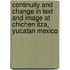 Continuity And Change In Text And Image At Chichen Itza, Yucatan Mexico