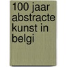 100 Jaar Abstracte Kunst In Belgi by Denis Laoureux