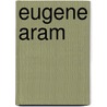 Eugene Aram by Baron Edward Bulwer Lytton Lytton