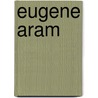 Eugene Aram by Sir Edward Bulwer Lytton
