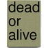 Dead or Alive