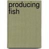 Producing Fish door Barbara A. Somerville