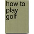 How to Play Golf