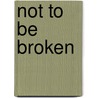 Not To Be Broken by W. A. Chandler