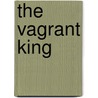 The Vagrant King by Ev Thompson
