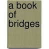A Book of Bridges by Walter Shaw Sparrow