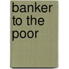 Banker to the Poor by Ray Porter