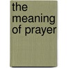 The Meaning of Prayer by John Raleigh Mott