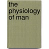 The Physiology Of Man by Jr. Austin Flint