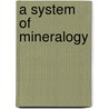 A System Of Mineralogy by James Dwight Dana