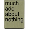 Much Ado About Nothing by Shakespeare William Shakespeare
