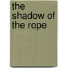 The Shadow of the Rope by Ernest William Hornung