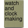 Watch And Clock Making door Wilfrid Lay