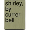 Shirley, by Currer Bell door Charlotte Bront�