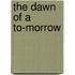 The Dawn of a To-Morrow