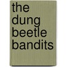 The Dung Beetle Bandits door Eric Lervold
