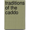 Traditions of the Caddo by George Amos Dorsey